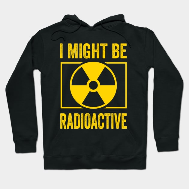 I Might Be Radioactive Rad Tech Radiologist Hoodie by Crazyshirtgifts